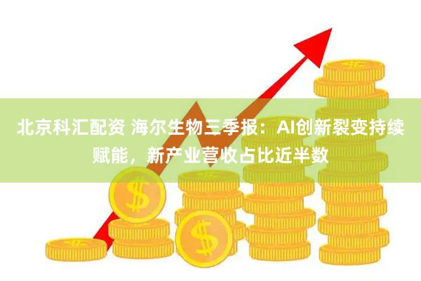 北京科汇配资 海尔生物三季报：AI创新裂变持续赋能，新产业营收占比近半数